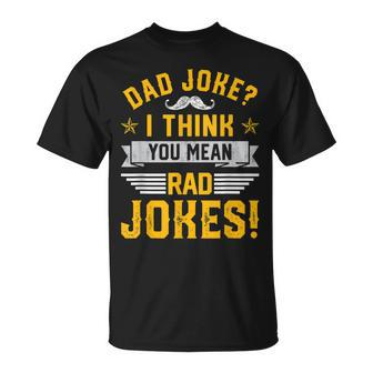 Dad Joke I Think You Mean Rad Jokes Funny Dad Sayings  Gift For Mens Gift For Women Unisex T-Shirt