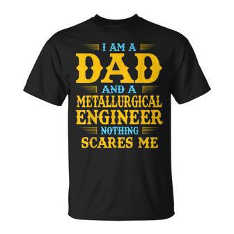 I Am A Dad And A Metallurgical Engineer Nothing Scares Me T-Shirt | Mazezy