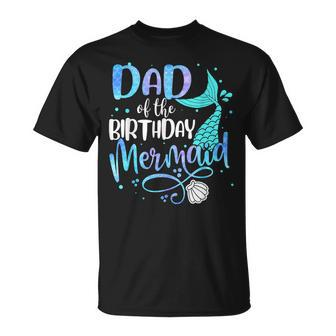 Dad Of The Birthday Mermaid Family Matching Party Squad Girl Unisex T-Shirt - Seseable