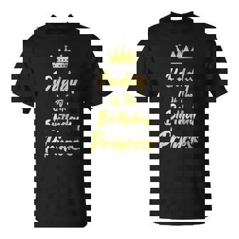 Daddy Of The Birthday Princess Matching Family Birthdays Daddy Funny Gifts Unisex T-Shirt | Mazezy