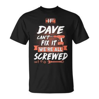 Dave Name Gift If Dave Cant Fix It Were All Screwed Unisex T-Shirt - Seseable