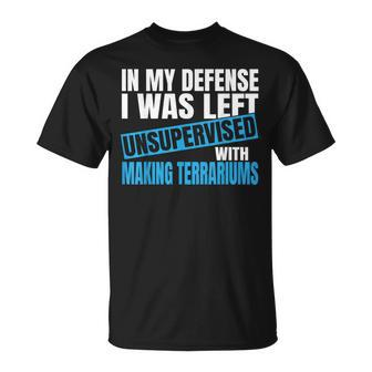 In My Defense I Was Left Unsupervised Making Terrariums T-Shirt | Mazezy