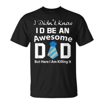 Didnt Know Id Be An Awesome Dad I Am Killing It T-shirt - Thegiftio UK
