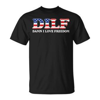 Dilf Damn I Love Freedom Funny 4Th Of July Patriotic Patriotic Funny Gifts Unisex T-Shirt | Mazezy