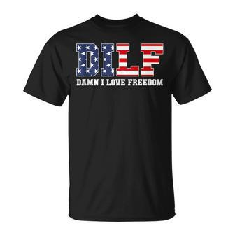 Dilf Damn I Love Freedom Funny Patriotic 4Th Of July Patriotic Funny Gifts Unisex T-Shirt | Mazezy