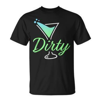 Dirty Funny Dirty Martini Glass Drink Fun Happy Hour Unisex T-Shirt - Seseable