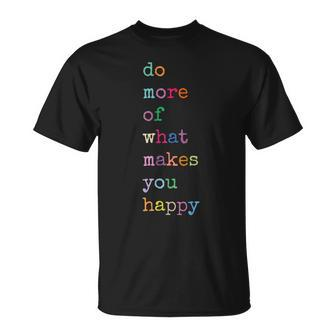 Do More Of What Make You Happy Colorful Funny Letter Print Unisex T-Shirt - Monsterry