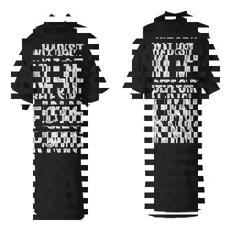 What Doesn't Kill Me Better Start Fucking Running T-Shirt | Mazezy