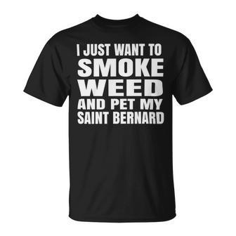 Dog Saint Bernard I Just Want To Smoke Weed And Pet My Saint Bernard Stoner Unisex T-Shirt - Monsterry CA