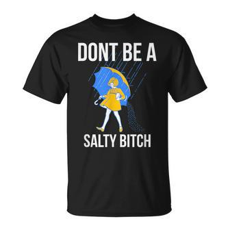 Dont Be A Salty Bitch Bitch Funny Gifts Unisex T-Shirt | Mazezy
