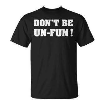 Dont Be Un-Fun Motivational Positive Message Funny Saying Unisex T-Shirt | Mazezy