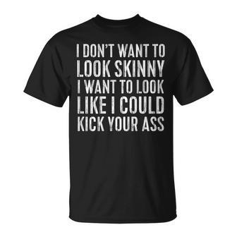 I Don't Want To Look Skinny I Want To Kick Your Ass Back T-Shirt - Monsterry UK