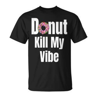 Donut Kill My Vibe Funny Doughnut Unisex T-Shirt | Mazezy
