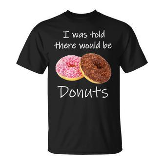 Doughnut I Was Told There Would Be Donuts Donut Lover Unisex T-Shirt | Mazezy