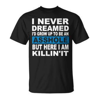 I Never Dreamed I'd Grow Up To Be An Asshole T-Shirt | Mazezy