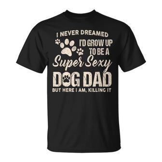 I Never Dreamed Id Grow Up To Be A Supper Sexy Dog Dad T-shirt - Thegiftio UK