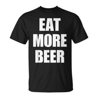 Eat More Beer T  Eat More Beer  Eat More Beer  Unisex T-Shirt