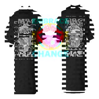Embrace Change Inspirational Funny Graphic Gift Idea Unisex T-Shirt | Mazezy