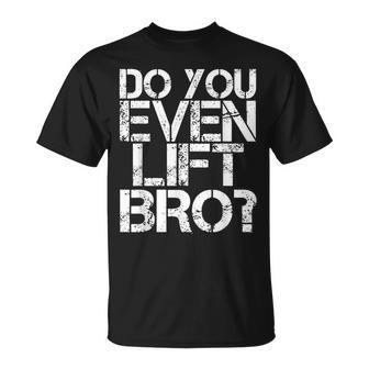Do You Even Lift Bro Gym Fit Sports Idea T-Shirt | Mazezy