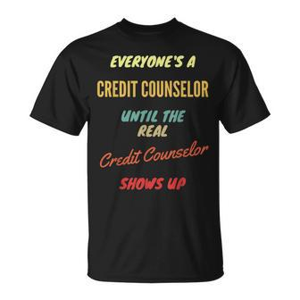 Everyone's A Credit Counselor Until The Real Credit Counselo T-Shirt | Mazezy