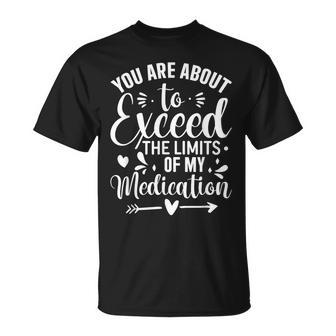 You Are About To Exceed The Limits Of My Medication T-Shirt - Monsterry CA