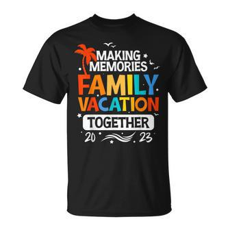 Family Vacation 2023 Making Memories Together Family Trip Unisex T-Shirt | Mazezy