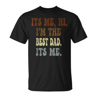 Fathers Day Its Me Hi Im The Dad Its Me Gift For Mens Unisex T-Shirt - Seseable