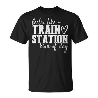 Feelin Like A Train Station Kind Of Day Funny Unisex T-Shirt - Seseable