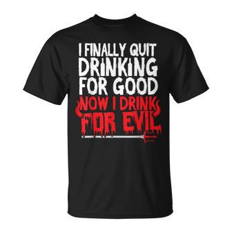 I Finally Quit Drinking For Good Now Drink For Evil T-Shirt - Seseable