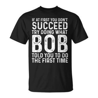 If At First You Don't Succeed Try Doing What Bob Told You To T-Shirt - Seseable