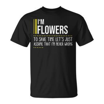 Flowers Name Gift Im Flowers Im Never Wrong Unisex T-Shirt - Seseable
