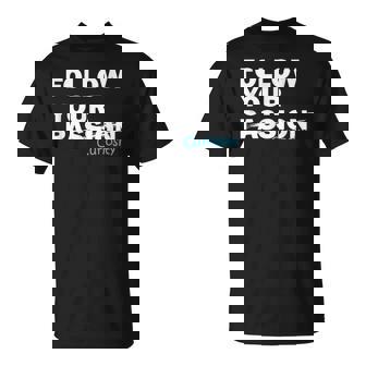 Follow Your Curiosity Not Your Passion Motivational Quote T-Shirt | Mazezy