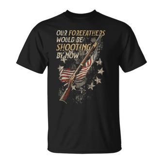 Our Forefathers Would Be Shooting By Now On Back T-Shirt - Seseable