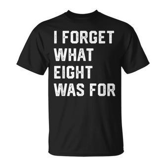 I Forget What 8 Was For T-Shirt - Thegiftio UK