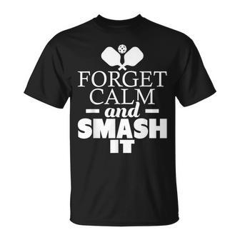 Forget Calm And Smash It Funny Pickleball Player Paddleball Unisex T-Shirt | Mazezy