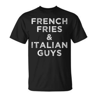 French Fries And Italian Guys Funny Food Men Meme Quote Gift Unisex T-Shirt | Mazezy