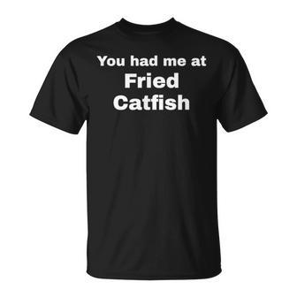 You Had Me At Fried Catfish T-Shirt | Mazezy