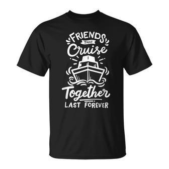 Friends That Cruise Together Last Forever Cruise Ship T-Shirt - Monsterry