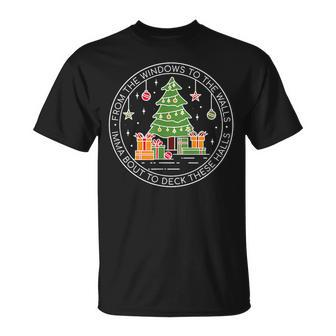From The Windows To The Walls Imma Bout To Deck These Halls Unisex T-Shirt | Mazezy