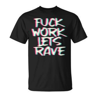 Fuck Work Let's Rave Glitch I Trippy Edm Festival Clothing T-Shirt | Mazezy