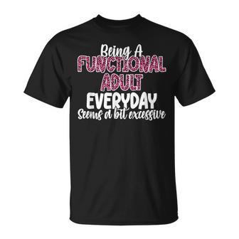 Being A Functional Adult Everyday Seems A Bit Excessive T-shirt - Thegiftio