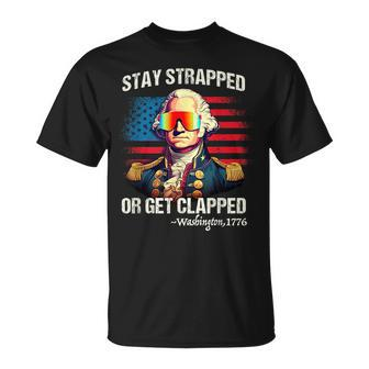 Funny 4Th Of July Washington Stay Strapped Get Clapped Unisex T-Shirt - Monsterry AU