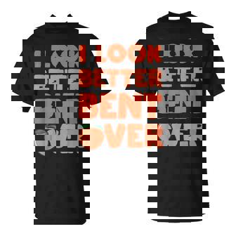 Funny Adult Humor For Peach Lover I Look Better Bent Over Humor Funny Gifts Unisex T-Shirt | Mazezy