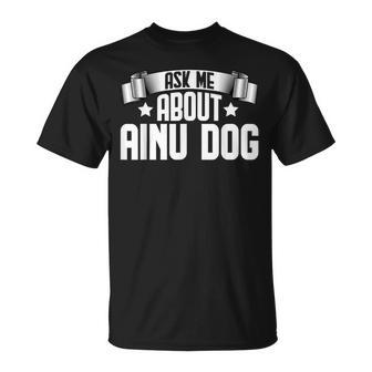 Ask Me About Ainu Dog Hokkaido Dogs Lover T-Shirt | Mazezy
