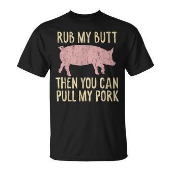 Funny Bbq King Rub My Butt Then You Can Pull My Pork Smoker Unisex T-Shirt | Mazezy