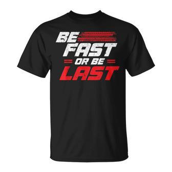 Funny Be Fast Or Be Last Drag Racing Race Drifting Cars Men Cars Funny Gifts Unisex T-Shirt | Mazezy