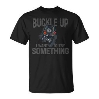Funny Buckle Up I Want To Try Something Offroad 4X4 Recovery Unisex T-Shirt - Seseable
