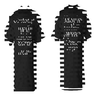 Funny Cat Lovers Gift You Dont Get To Tell Me What To Do Unisex T-Shirt | Mazezy