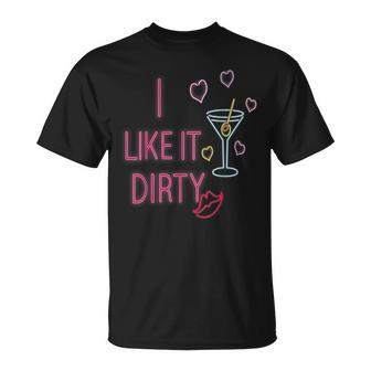 I Like It Dirty Martini Cocktails T-Shirt | Mazezy