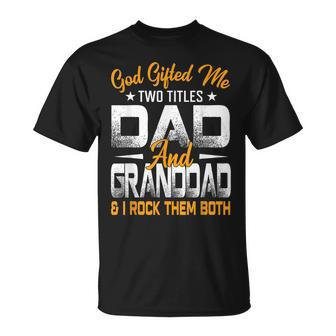 Funny Fathers Day God Gifted Me Two Titles Dad And Granddad Unisex T-Shirt